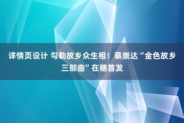 详情页设计 勾勒故乡众生相！蔡崇达“金色故乡三部曲”在穗首发