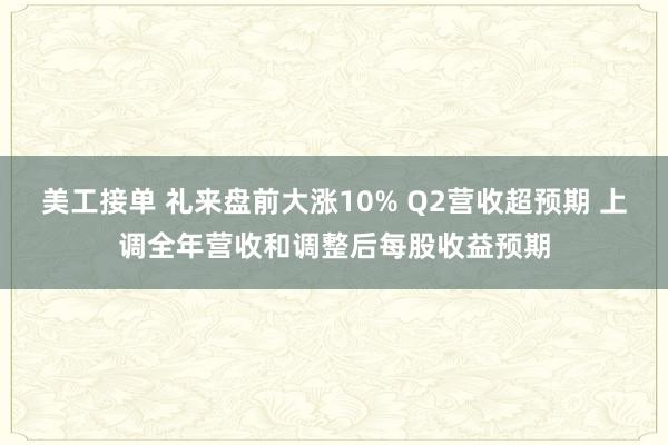 美工接单 礼来盘前大涨10% Q2营收超预期 上调全年营收和调整后每股收益预期