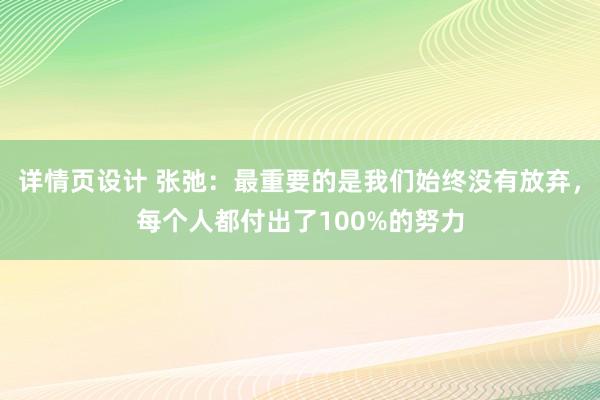 详情页设计 张弛：最重要的是我们始终没有放弃，每个人都付出了100%的努力